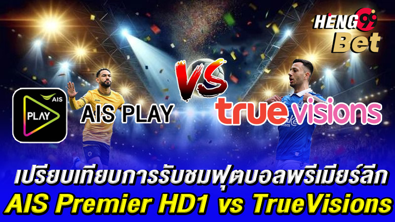 รูปภาพข้อเปรียบเทียบถ่ายทอดสด AIS PLAY vs TrueVisionsของ heng99